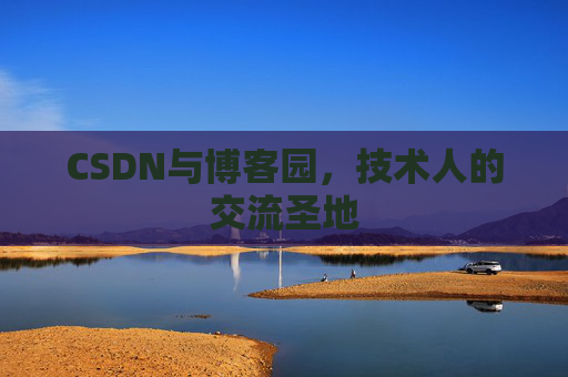 CSDN与博客园,技术人的交流圣地